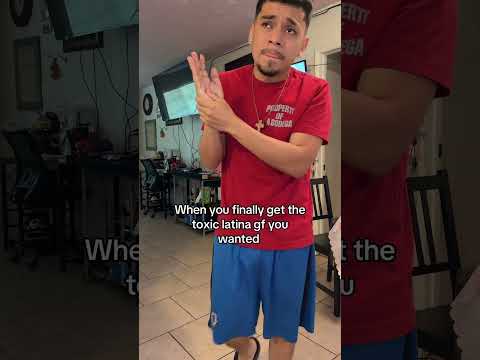Having a toxic latina gf be like