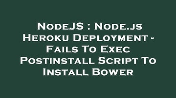 NodeJS : Node.js Heroku Deployment - Fails To Exec Postinstall Script To Install Bower