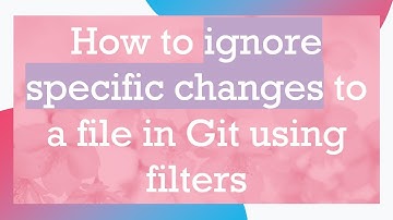 How to ignore specific changes to a file in Git using filters