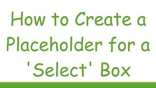 How to Create a Placeholder for a 'Select' Box