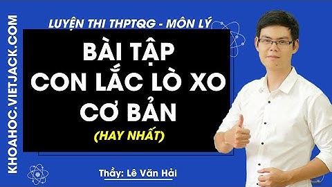 Bài tập con lắc lò xo cơ bản - Lý 12 - Thầy Lê Văn Hải 2020 ( HAY NHẤT)