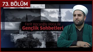 Gençlik Sohbetleri - 73. Bölüm - Ferit Hocaoğlu Hoca 