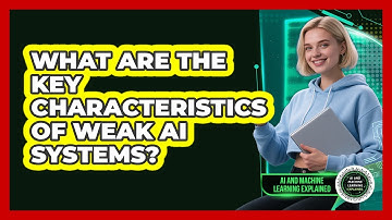 What Are The Key Characteristics Of Weak AI Systems? - AI and Machine Learning Explained