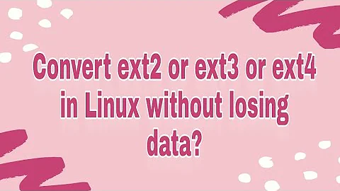 Convert ext2 or ext3 or ext4 Filesystem in Linux Without Losing Data