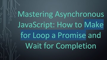 Mastering Asynchronous JavaScript: How to Make for Loop a Promise and Wait for Completion