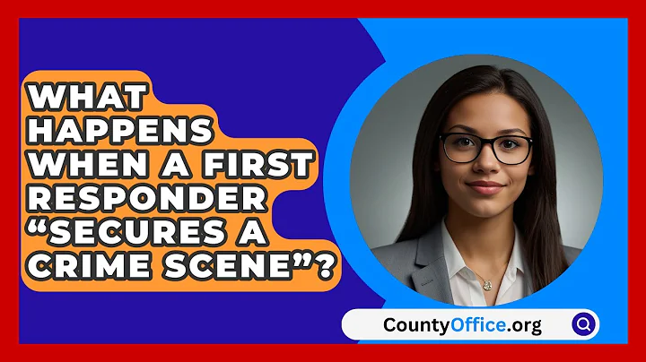 What Happens When A First Responder “Secures A Crime Scene”? - CountyOffice.org