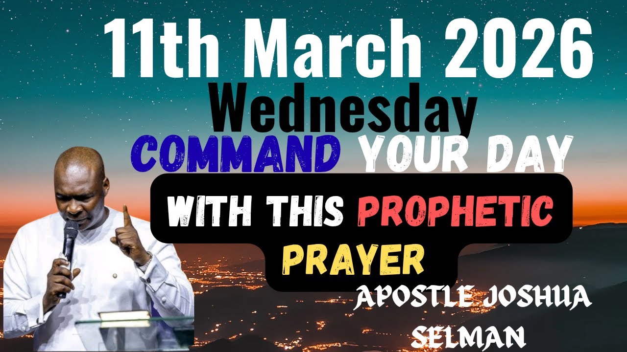 11th March 2026 Wednesday:Command Your Day With This  Prophetic Prayer||Apostle Joshua Selman