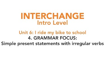 Interchange Intro - Unit 6: 4b. GRAMMAR FOCUS: Simple present statements with irregular verbs