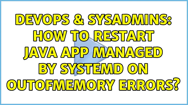 DevOps & SysAdmins: How to restart java app managed by systemd on OutOfMemory errors?