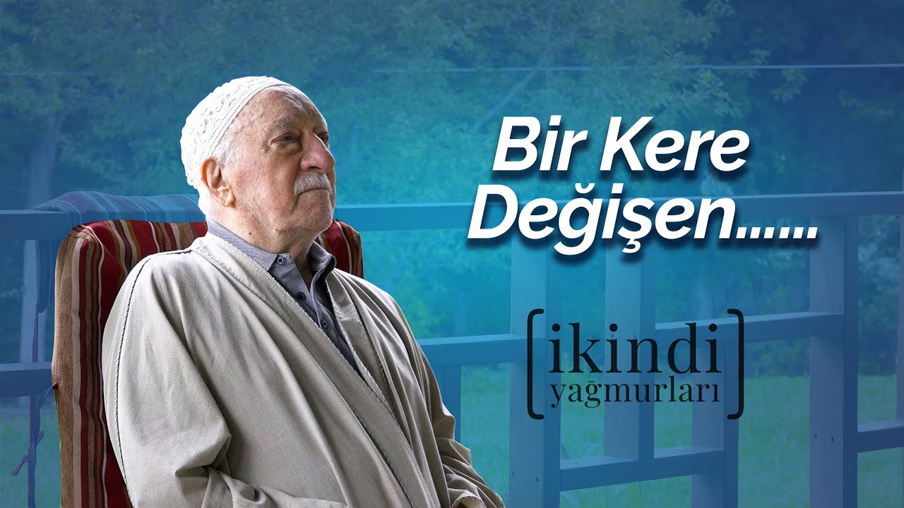 Bir Kere Değişen... | İkindi Yağmurları | M. Fethullah Gülen Hocaefendi