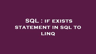 SQL : if exists statement in sql to linq