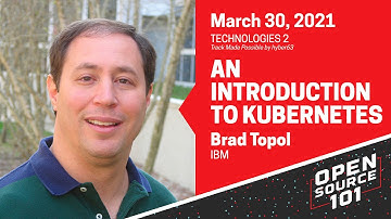 An Introduction to Kubernetes - Brad Topol - IBM - Open Source 101