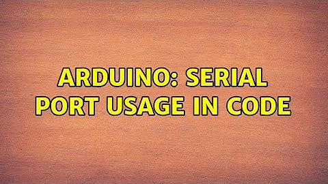 Arduino: Serial port usage in code (2 Solutions!!)