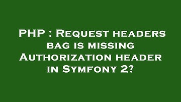 PHP : Request headers bag is missing Authorization header in Symfony 2?