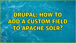 Drupal: How to add a custom field to apache solr?