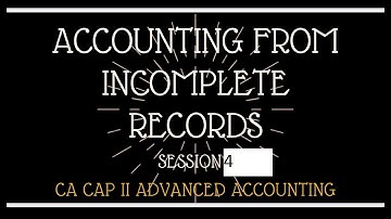 ACCOUNTING FROM INCOMPLETE RECORDS SESSION 4 CA CAP II