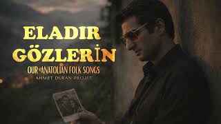 Elâdır Gözlerin Aşkın En Acı Hali Yandı İçim (Duygusal Türkü) - Our Anatolian Folk Songs
