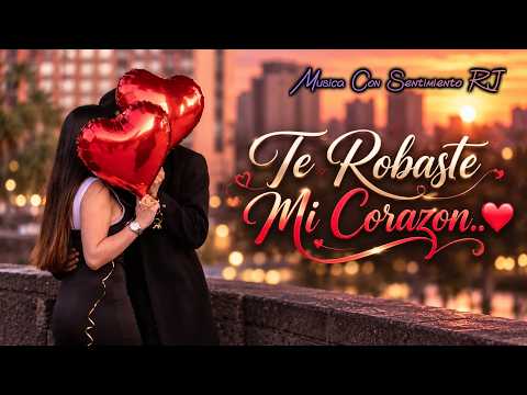 Te Robaste Mi Corazón 💗 | Déjate Llevar Por Esta Balada Romántica