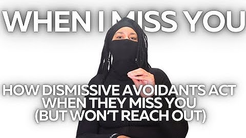How Dismissive Avoidants Act When They Miss You (But Won’t Reach Out)