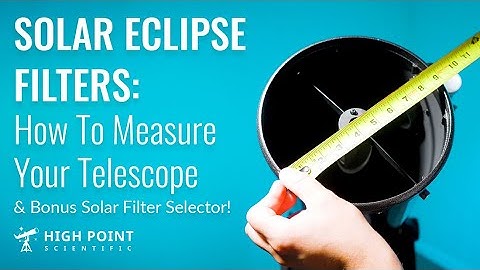 You Need a Solar Filter: Measure Your Telescope for the Total and Annular Solar Eclipses