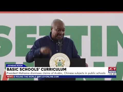 President Mahama dismisses claims of Arabic, Chinese subjects in public schools