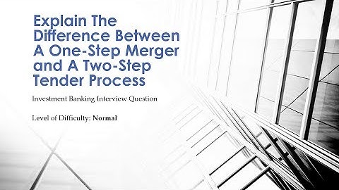 Mock Investment Banking Interview Question – One-Step Merger Vs Two Step Tender