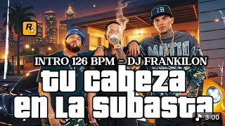 El Alfa El Jefe, Ronny GTA - TU CABEZA EN LA SUBASTA - INTRO 126 BPM - DJ FRANKILON