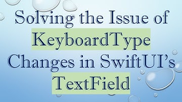 Solving the Issue of KeyboardType Changes in SwiftUI