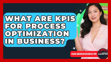 What Are KPIs For Process Optimization In Business? - Asian American Business Pros