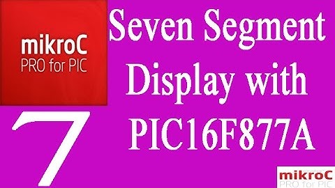 MikroC 7: Seven Segment Display With PIC16F877A