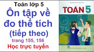 Toán Lớp 5 Trang 155 - 156 | Ôn Tập Về Đo Thể Tích (Tiếp Theo) | Học Trực Tuyến