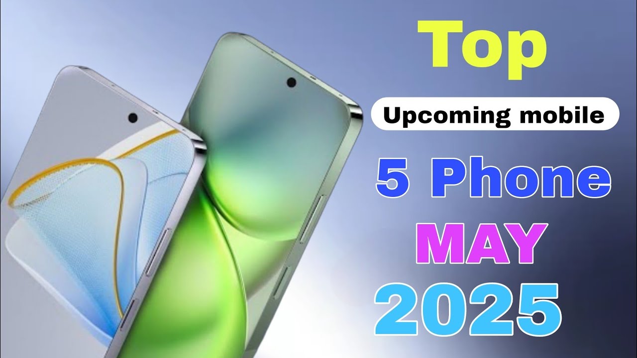 Top 5 Upcoming Phones May 2025 Best Camera ,Launch Date & Price ...