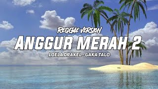 REGGAE SLOW 🌴 ANGGUR MERAH 2 🌴 Loela Drakel || REGGAE 2024 @GakaTalo