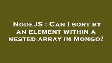 NodeJS : Can I sort by an element within a nested array in Mongo?