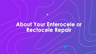 About Your Enterocele or Rectocele Repair