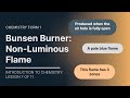 Bunsen Burner; Non-Luminous Flame (Chemistry Form1Topic Introduction to Chemistry Lesson 7 of 11)