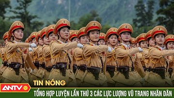 Tổng hợp luyện lần thứ 3 các lực lượng vũ trang diễu binh, diễu hành A80 | ANTV