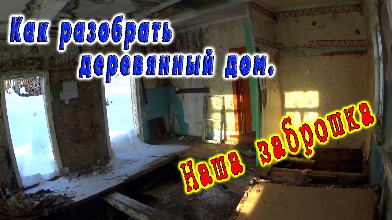 Как без лишнего мусора разобрать деревянный дом или \"ломать не строить ...