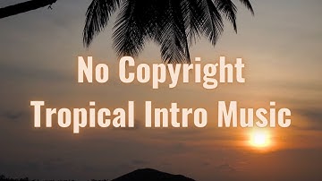 No Copyright Intro Music Free For Youtube Videos | Tropical