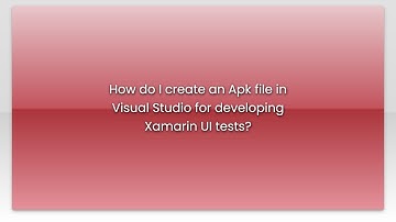 How do I create an Apk file in Visual Studio for developing Xamarin UI tests?