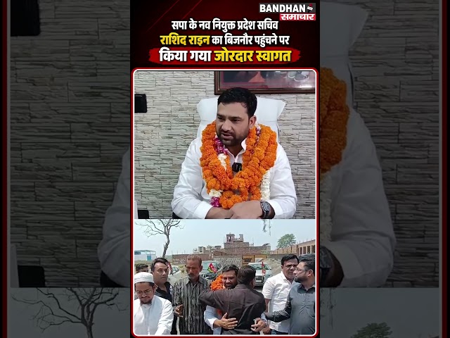 सपा के नव नियुक्त प्रदेश सचिव राशिद राईन का बिजनौर पहुंचने पर किया गया जोरदार स्वागत