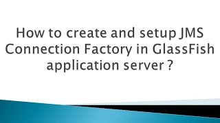 How to create and setup JMS Connection Factory in GlassFish application server 