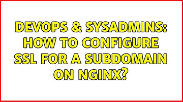 DevOps & SysAdmins: How to configure ssl for a subdomain on nginx?