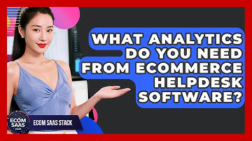 What Analytics Do You Need From eCommerce Helpdesk Software? - Ecom SaaS Stack