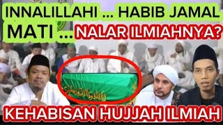 INNALILLAHI ... HABIB JAMAL BIN TOHA BA'AGIL MATI NALAR ILMIAHNYA HINGGA HABlS HUJJAH ILMIAHNYA ?!
