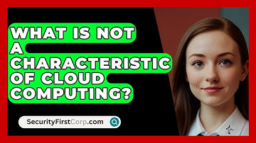 What Is Not A Characteristic Of Cloud Computing? - SecurityFirstCorp.com