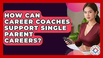 How Can Career Coaches Support Single Parent Careers? - Single Parent Support Hub