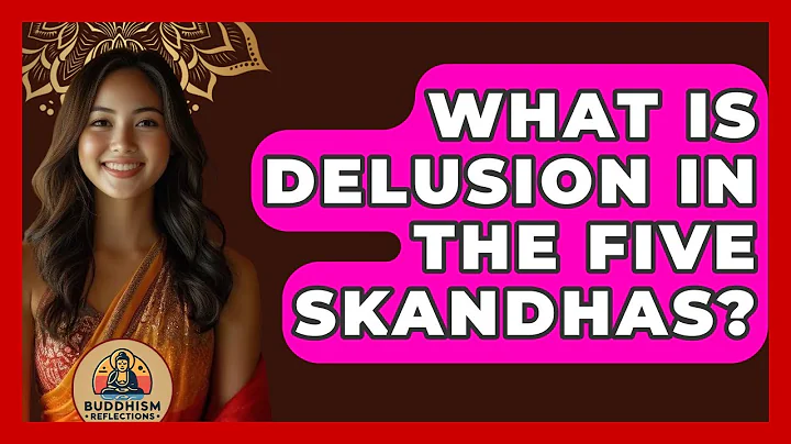 What Is Delusion In The Five Skandhas? - Buddhism Reflections
