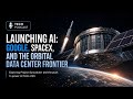 Launching AI: Google, SpaceX, and the Orbital Data Center Frontier