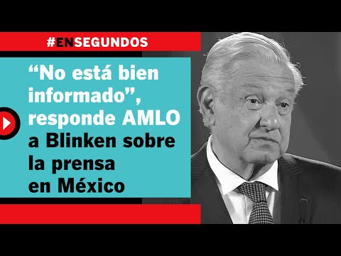“No está bien informado”, responde AMLO a Blinken sobre la prensa en México | #EnSegundos